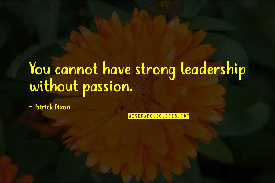 Passion For Leadership Quotes By Patrick Dixon: You cannot have strong leadership without passion.