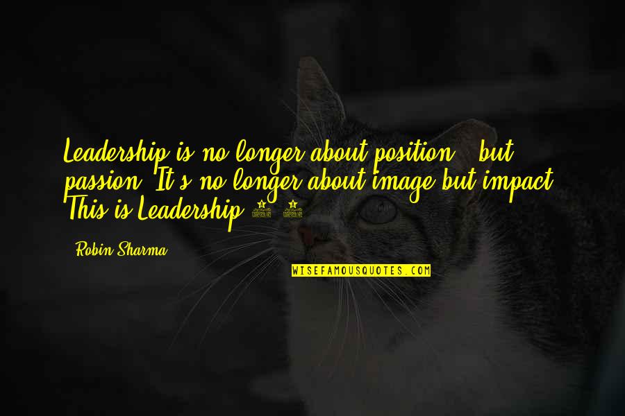 Passion For Leadership Quotes By Robin Sharma: Leadership is no longer about position - but