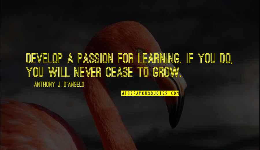 Passion For Learning Quotes By Anthony J. D'Angelo: Develop a passion for learning. If you do,