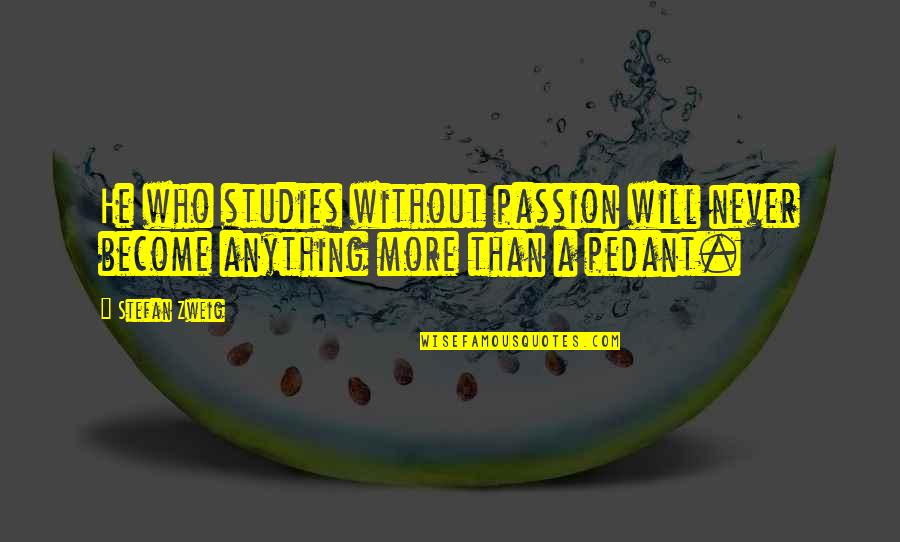 Passion For Learning Quotes By Stefan Zweig: He who studies without passion will never become