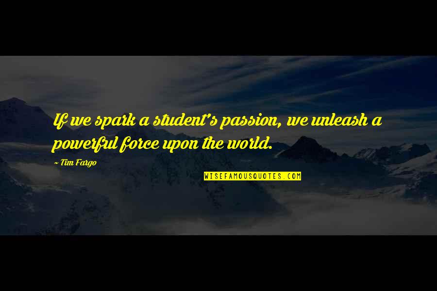 Passion For Learning Quotes By Tim Fargo: If we spark a student's passion, we unleash