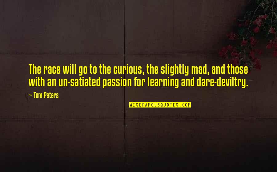 Passion For Learning Quotes By Tom Peters: The race will go to the curious, the