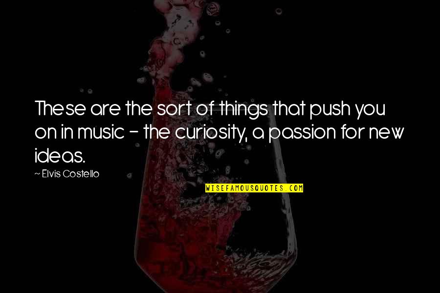 Passion For Music Quotes By Elvis Costello: These are the sort of things that push