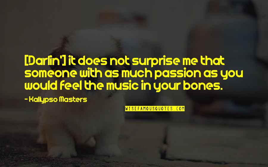 Passion For Music Quotes By Kallypso Masters: [Darlin'] it does not surprise me that someone