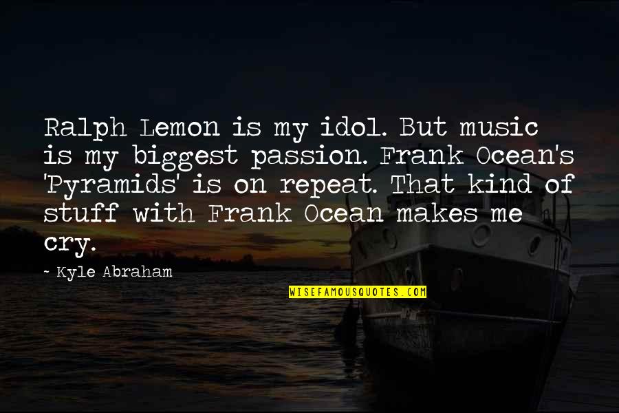 Passion For Music Quotes By Kyle Abraham: Ralph Lemon is my idol. But music is