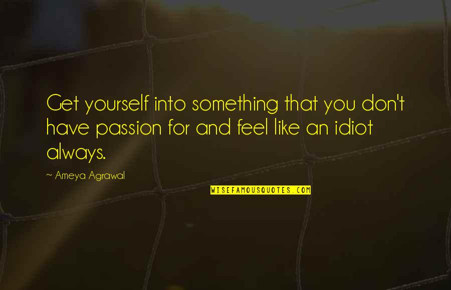 Passion For Something Quotes By Ameya Agrawal: Get yourself into something that you don't have