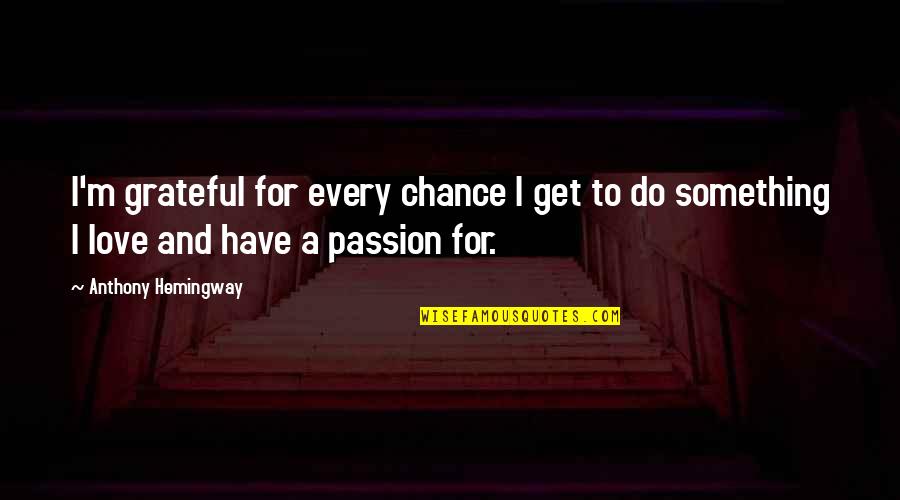 Passion For Something Quotes By Anthony Hemingway: I'm grateful for every chance I get to