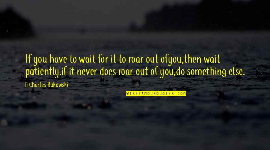 Passion For Something Quotes By Charles Bukowski: If you have to wait for it to