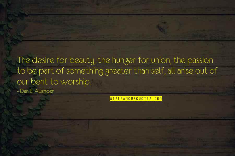 Passion For Something Quotes By Dan B. Allender: The desire for beauty, the hunger for union,