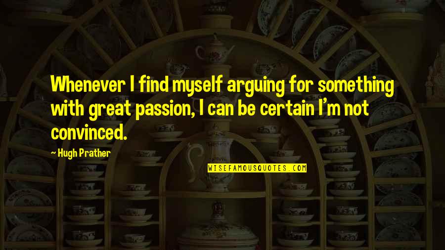 Passion For Something Quotes By Hugh Prather: Whenever I find myself arguing for something with