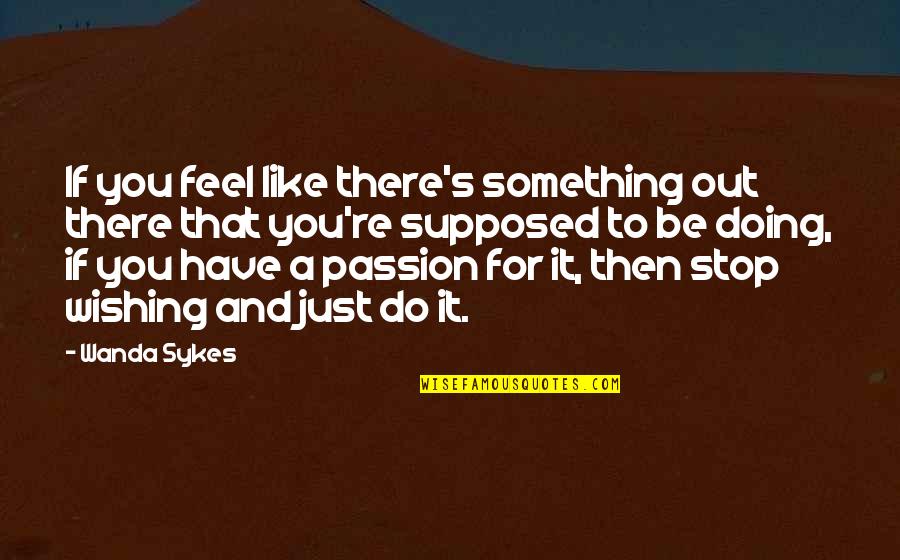 Passion For Something Quotes By Wanda Sykes: If you feel like there's something out there