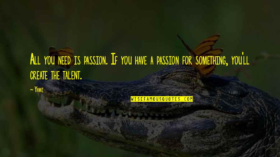 Passion For Something Quotes By Yanni: All you need is passion. If you have
