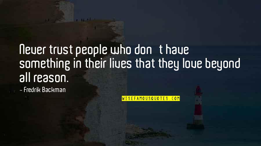 Passion For Something You Love Quotes By Fredrik Backman: Never trust people who don't have something in