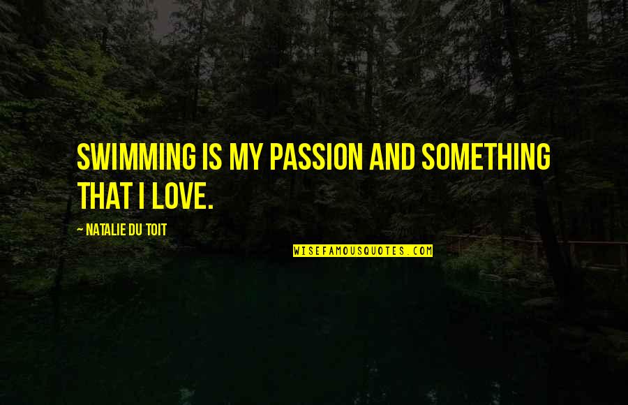 Passion For Something You Love Quotes By Natalie Du Toit: Swimming is my passion and something that I