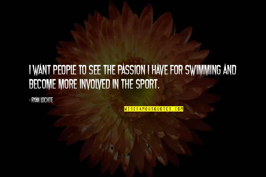 Passion For Sports Quotes By Ryan Lochte: I want people to see the passion I