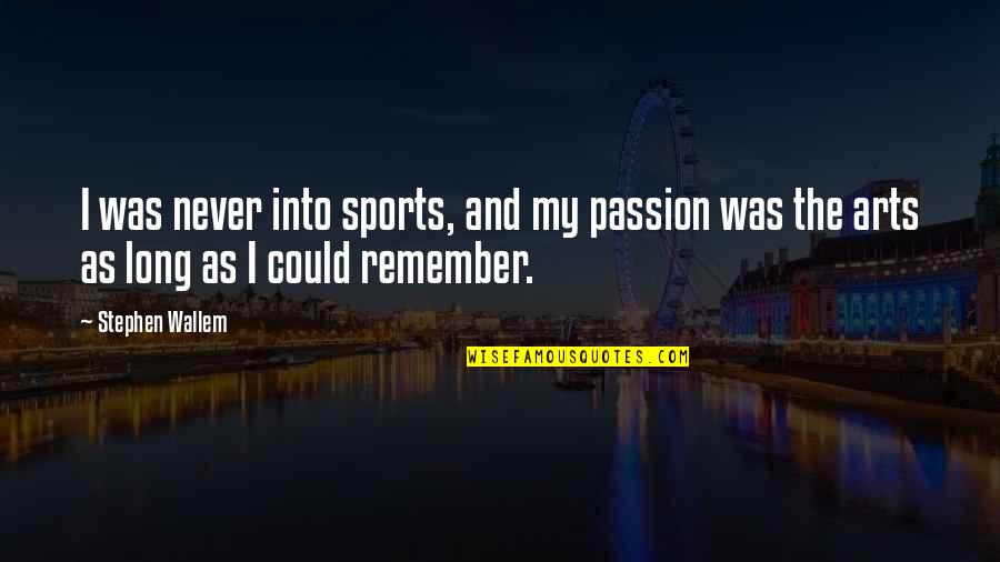 Passion For Sports Quotes By Stephen Wallem: I was never into sports, and my passion