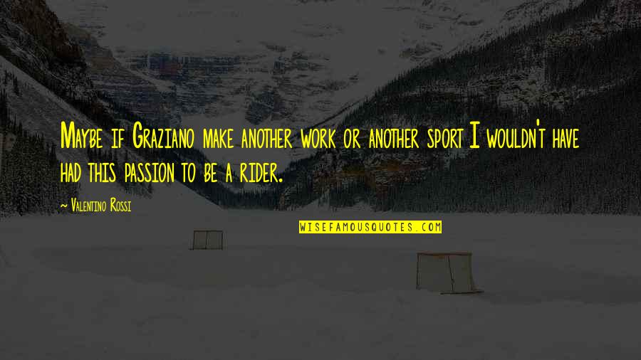 Passion For Sports Quotes By Valentino Rossi: Maybe if Graziano make another work or another