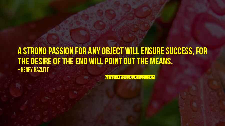 Passion For Success Quotes By Henry Hazlitt: A strong passion for any object will ensure