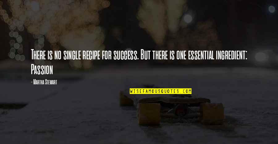 Passion For Success Quotes By Martha Stewart: There is no single recipe for success. But