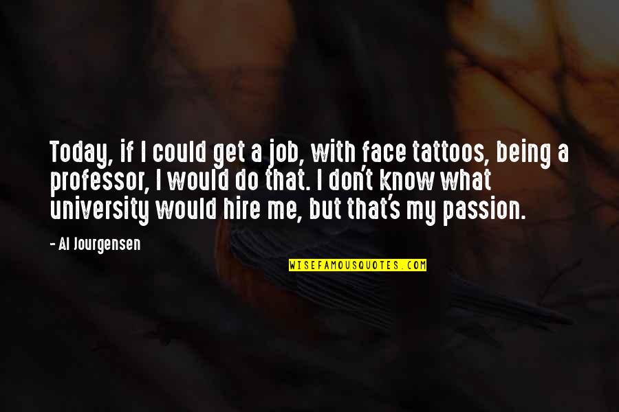 Passion For What You Do Quotes By Al Jourgensen: Today, if I could get a job, with