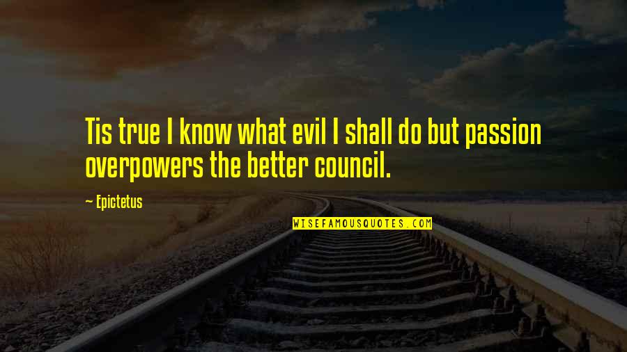 Passion For What You Do Quotes By Epictetus: Tis true I know what evil I shall