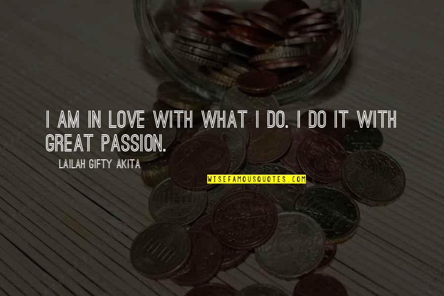 Passion For What You Do Quotes By Lailah Gifty Akita: I am in love with what I do.