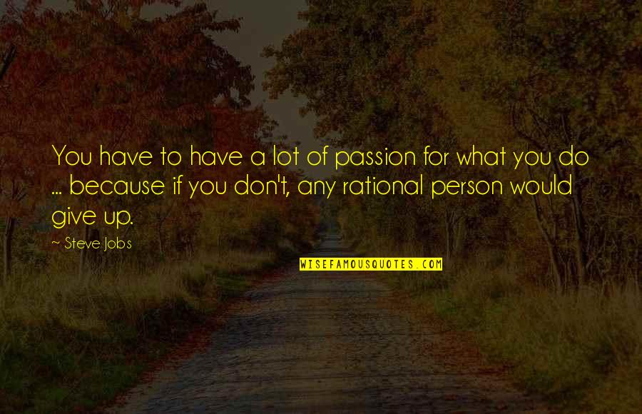Passion For What You Do Quotes By Steve Jobs: You have to have a lot of passion