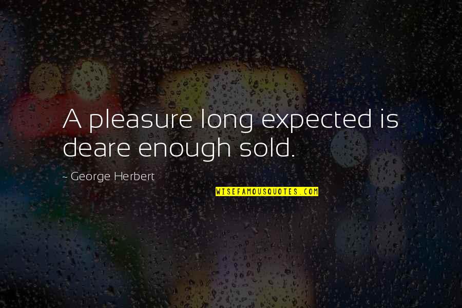 Passion For Work Excellence Quotes By George Herbert: A pleasure long expected is deare enough sold. Passion For Work Excellence Quotes By George Herbert: A pleasure long expected is deare enough sold.