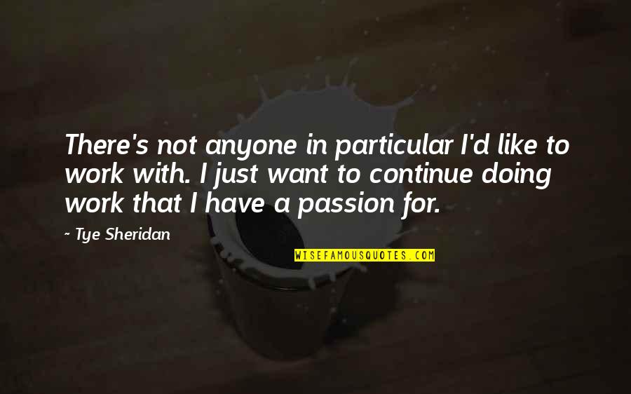 Passion For Work Quotes By Tye Sheridan: There's not anyone in particular I'd like to