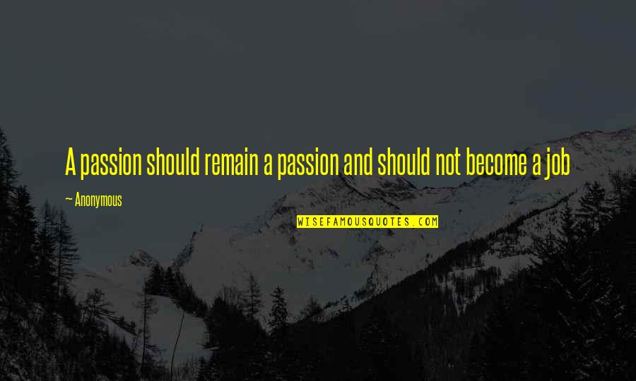 Passion For Your Job Quotes By Anonymous: A passion should remain a passion and should