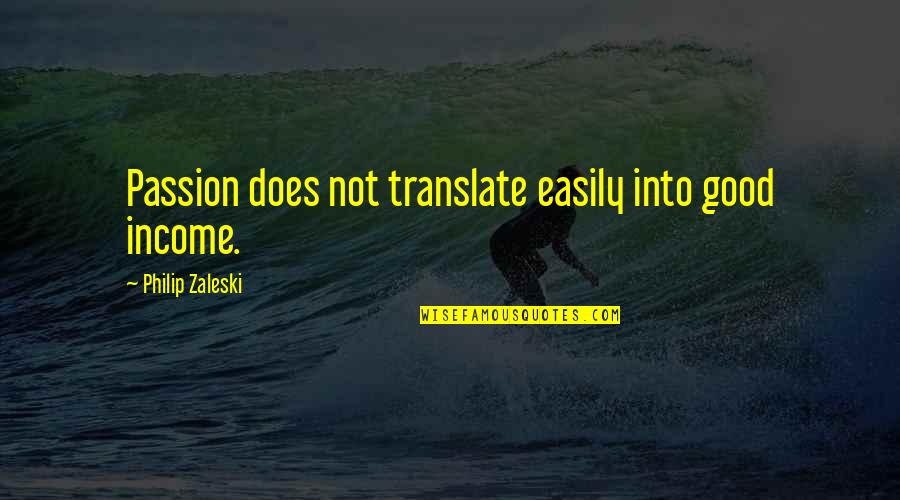 Passion For Your Job Quotes By Philip Zaleski: Passion does not translate easily into good income.