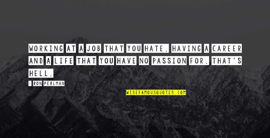 Passion For Your Job Quotes By Ron Perlman: Working at a job that you hate. Having