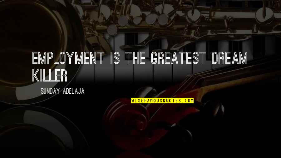 Passion For Your Job Quotes By Sunday Adelaja: Employment is the greatest dream killer