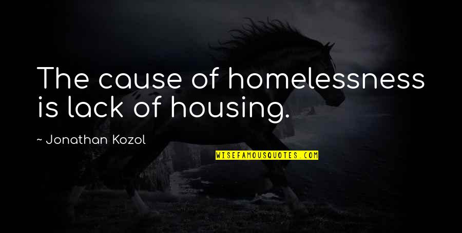 Passion Fruit Quotes By Jonathan Kozol: The cause of homelessness is lack of housing.