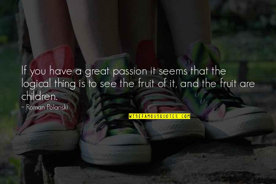 Passion Fruit Quotes By Roman Polanski: If you have a great passion it seems