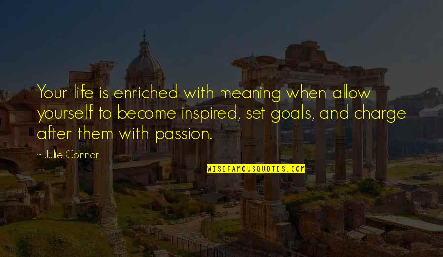 Passion Goals Quotes By Julie Connor: Your life is enriched with meaning when allow