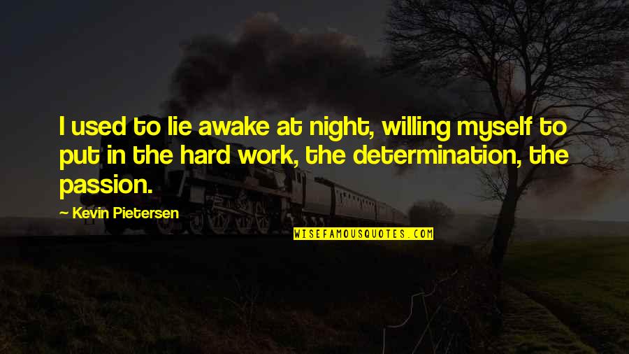 Passion Hard Work Quotes By Kevin Pietersen: I used to lie awake at night, willing
