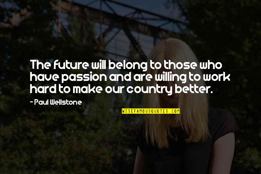 Passion Hard Work Quotes By Paul Wellstone: The future will belong to those who have