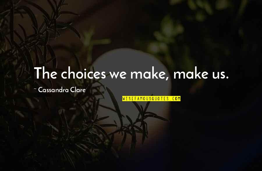 Passion Hobby Quotes By Cassandra Clare: The choices we make, make us. Passion Hobby Quotes By Cassandra Clare: The choices we make, make us.