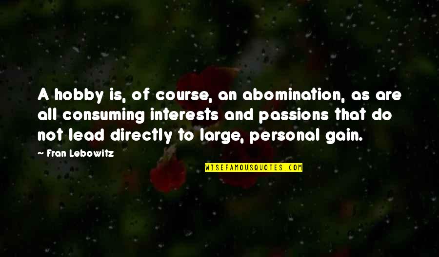 Passion Hobby Quotes By Fran Lebowitz: A hobby is, of course, an abomination, as Passion Hobby Quotes By Fran Lebowitz: A hobby is, of course, an abomination, as