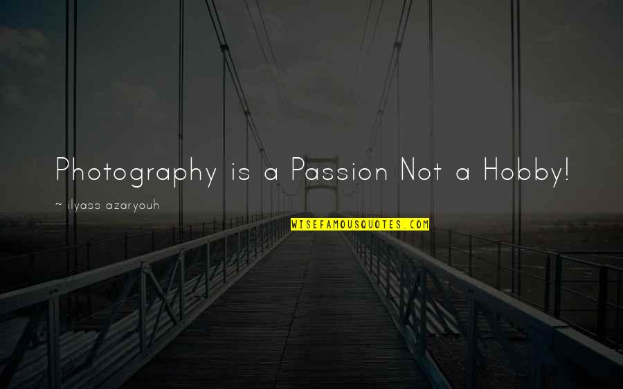 Passion Hobby Quotes By Ilyass Azaryouh: Photography is a Passion Not a Hobby! Passion Hobby Quotes By Ilyass Azaryouh: Photography is a Passion Not a Hobby!