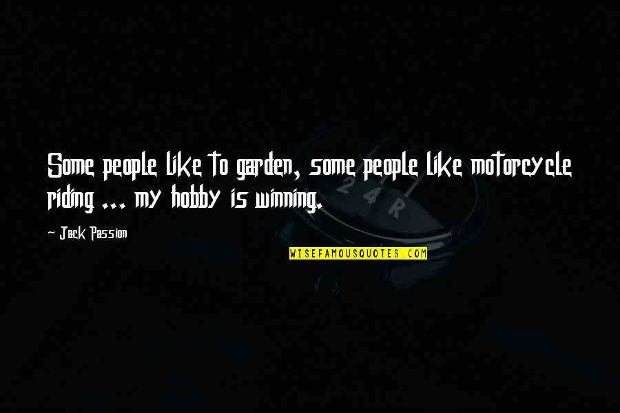 Passion Hobby Quotes By Jack Passion: Some people like to garden, some people like Passion Hobby Quotes By Jack Passion: Some people like to garden, some people like