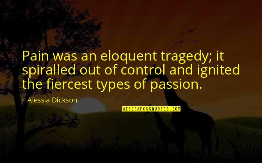 Passion Ignited Quotes By Alessia Dickson: Pain was an eloquent tragedy; it spiralled out Passion Ignited Quotes By Alessia Dickson: Pain was an eloquent tragedy; it spiralled out