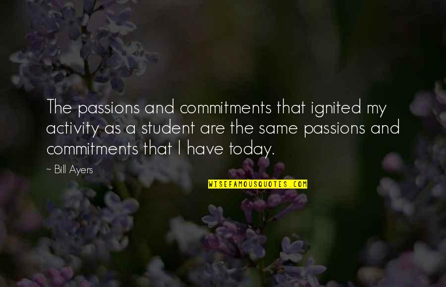 Passion Ignited Quotes By Bill Ayers: The passions and commitments that ignited my activity Passion Ignited Quotes By Bill Ayers: The passions and commitments that ignited my activity
