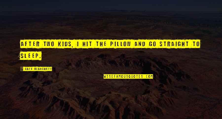 Passion Ignited Quotes By Cate Blanchett: After two kids, I hit the pillow and Passion Ignited Quotes By Cate Blanchett: After two kids, I hit the pillow and