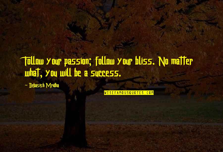 Passion In Knowledge Quotes By Debasish Mridha: Follow your passion; follow your bliss. No matter