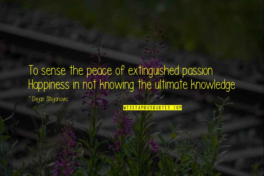 Passion In Knowledge Quotes By Dejan Stojanovic: To sense the peace of extinguished passion Happiness Passion In Knowledge Quotes By Dejan Stojanovic: To sense the peace of extinguished passion Happiness