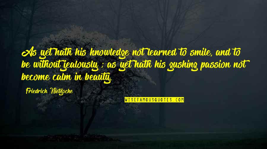 Passion In Knowledge Quotes By Friedrich Nietzsche: As yet hath his knowledge not learned to Passion In Knowledge Quotes By Friedrich Nietzsche: As yet hath his knowledge not learned to