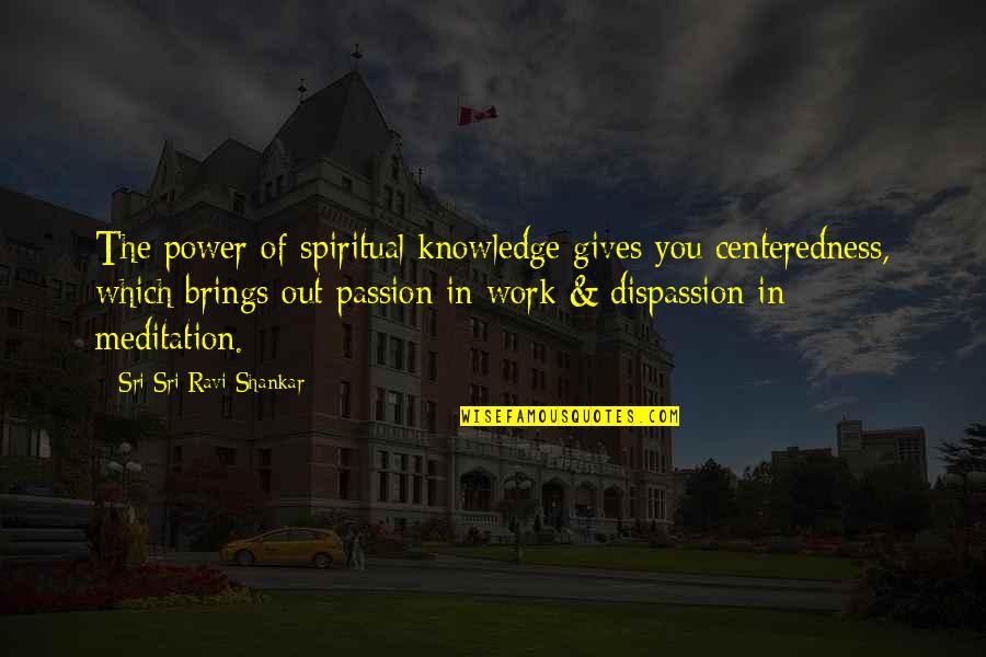 Passion In Knowledge Quotes By Sri Sri Ravi Shankar: The power of spiritual knowledge gives you centeredness, Passion In Knowledge Quotes By Sri Sri Ravi Shankar: The power of spiritual knowledge gives you centeredness,