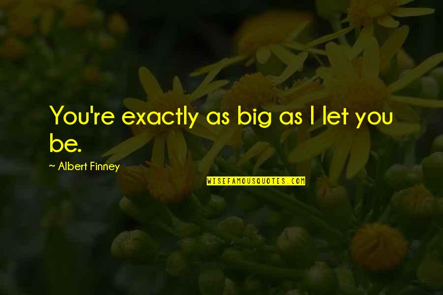 Passion In Sports Quotes By Albert Finney: You're exactly as big as I let you Passion In Sports Quotes By Albert Finney: You're exactly as big as I let you